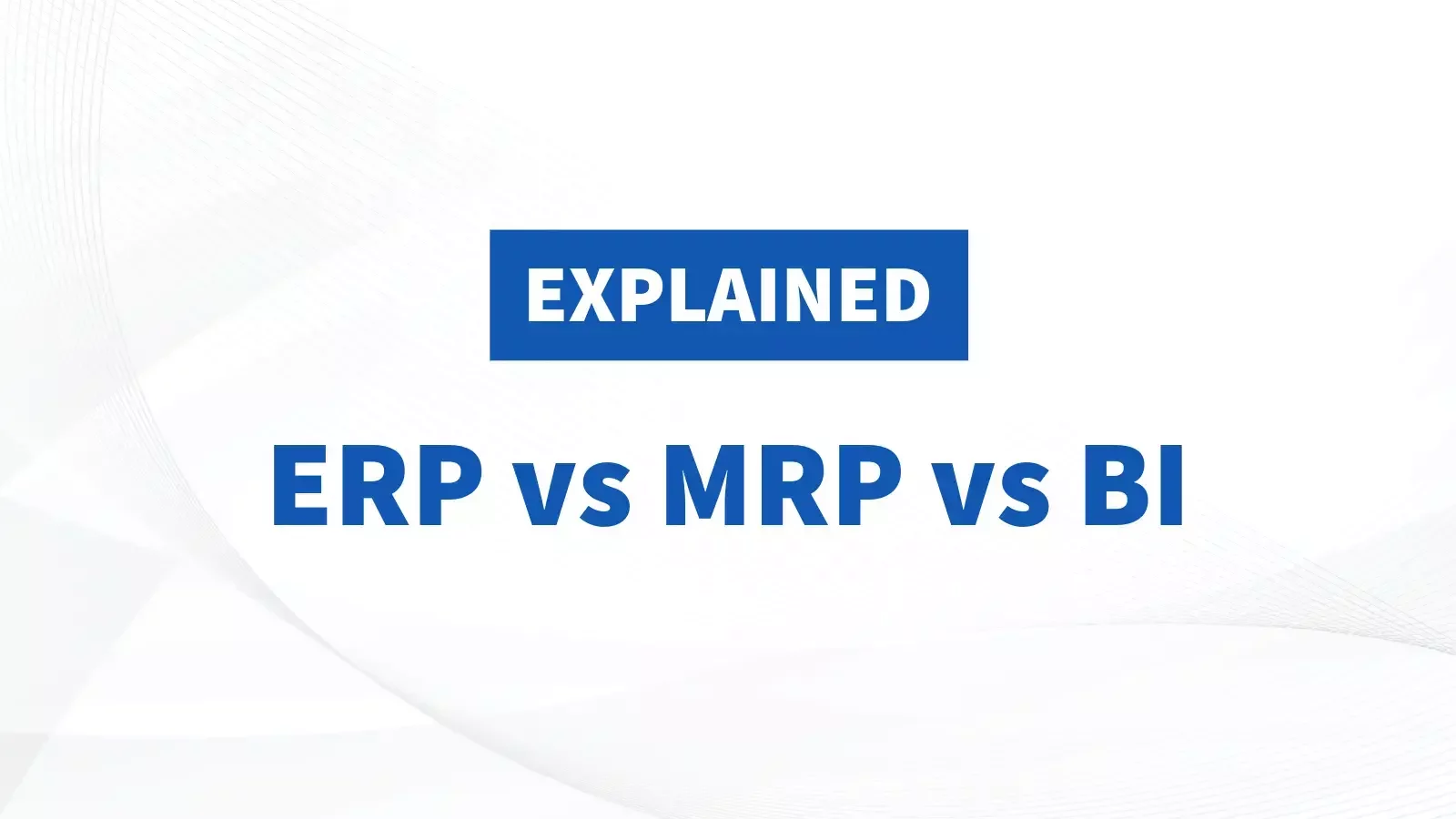 ERP vs MRP vs BI: What a Manufacturer Actually Needs?